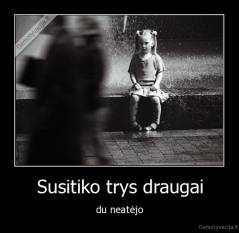 Susitiko trys draugai - du neatėjo