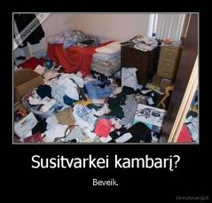 Susitvarkei kambarį? - Beveik.