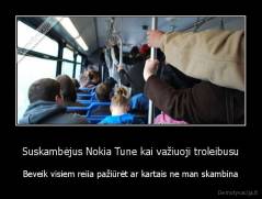Suskambėjus Nokia Tune kai važiuoji troleibusu - Beveik visiem reiia pažiūrėt ar kartais ne man skambina