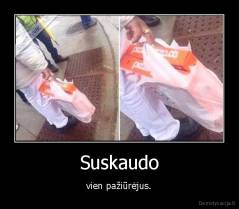 Suskaudo - vien pažiūrėjus.