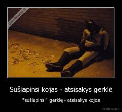 Sušlapinsi kojas - atsisakys gerklė - "sušlapinsi" gerklę - atsisakys kojos