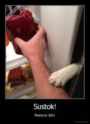Sustok! - Nedaryk šito!