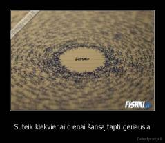 Suteik kiekvienai dienai šansą tapti geriausia - 