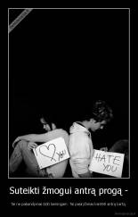 Suteikti žmogui antrą progą - - Tai ne pabandymas būti laimingam. Tai pasiryžimas kentėti antrą kartą.