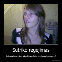 Sutriko regėjimas - bet negalvojau kad taip akivaizdžiai matysis nuotraukose ;/