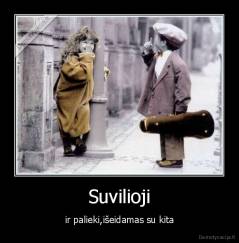 Suvilioji - ir palieki,išeidamas su kita