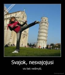 Svajok, nesvajojusi - vis tiek neišmyši.