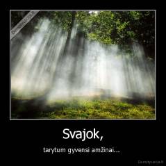 Svajok, - tarytum gyvensi amžinai... 