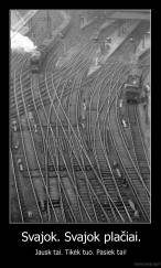 Svajok. Svajok plačiai. - Jausk tai. Tikėk tuo. Pasiek tai!