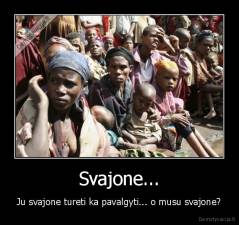 Svajone... - Ju svajone tureti ka pavalgyti... o musu svajone?