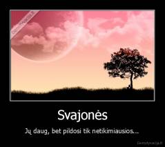 Svajonės - Jų daug, bet pildosi tik netikimiausios...