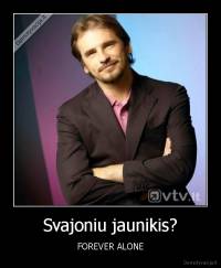 Svajoniu jaunikis? - FOREVER ALONE