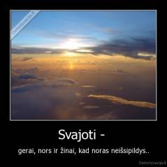 Svajoti -  - gerai, nors ir žinai, kad noras neišsipildys..