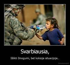 Svarbiausia, - Išlikti žmogumi, bet kokioje situacijoje..