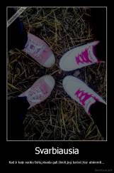 Svarbiausia - Kad ir kaip sunku būtų,visada gali žinoti,jog turėsi į kur atsiremti...