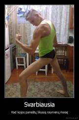 Svarbiausia - Kad kojos paneštų likusią raumenų masę