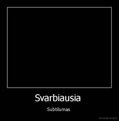 Svarbiausia  - Subtilumas 