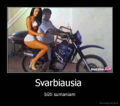 Svarbiausia  - būti sumaniam