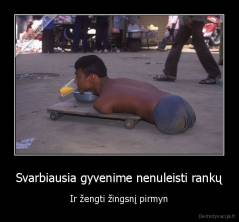 Svarbiausia gyvenime nenuleisti rankų - Ir žengti žingsnį pirmyn