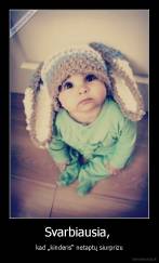 Svarbiausia,  - kad „kinderis“ netaptų siurprizu