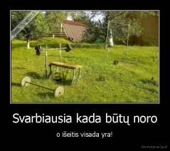 Svarbiausia kada būtų noro - o išeitis visada yra!