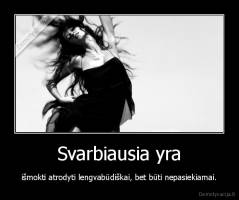 Svarbiausia yra - išmokti atrodyti lengvabūdiškai, bet būti nepasiekiamai.