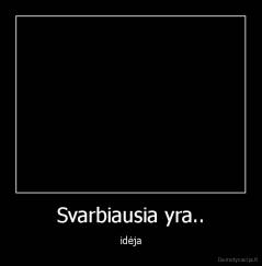 Svarbiausia yra.. - idėja