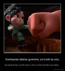 Svarbiausias dalykas gyvenime, yra turėti ką nors, - kas supranta tave, kas tiki tavimi, ir liks su tavimi nesvarbu kas nutiktų...