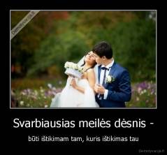 Svarbiausias meilės dėsnis - - būti ištikimam tam, kuris ištikimas tau