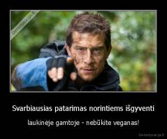 Svarbiausias patarimas norintiems išgyventi - laukinėje gamtoje - nebūkite veganas!