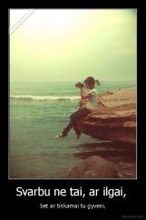 Svarbu ne tai, ar ilgai,  - bet ar tinkamai tu gyveni.