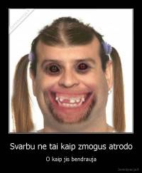 Svarbu ne tai kaip zmogus atrodo - O kaip jis bendrauja