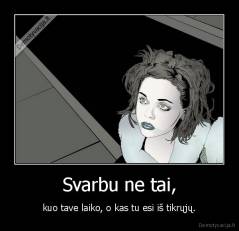 Svarbu ne tai, - kuo tave laiko, o kas tu esi iš tikrųjų.