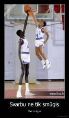 Svarbu ne tik smūgis - Bet ir ūgis