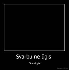 Svarbu ne ūgis  - O smūgis