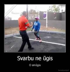 Svarbu ne ūgis - O smūgis