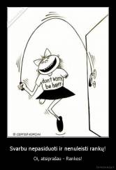 Svarbu nepasiduoti ir nenuleisti rankų! - Oi, atsiprašau - Rankos!