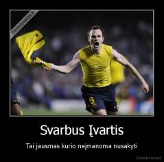 Svarbus Įvartis - Tai jausmas kurio neįmanoma nusakyti