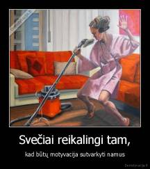 Svečiai reikalingi tam, - kad būtų motyvacija sutvarkyti namus