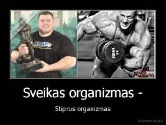 Sveikas organizmas - - Stiprus organizmas