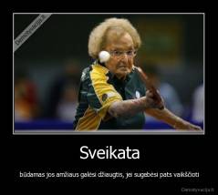 Sveikata - būdamas jos amžiaus galėsi džiaugtis, jei sugebėsi pats vaikščioti