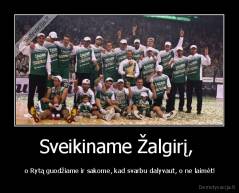 Sveikiname Žalgirį,  -  o Rytą guodžiame ir sakome, kad svarbu dalyvaut, o ne laimėt!