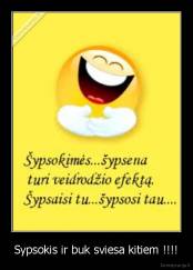 Sypsokis ir buk sviesa kitiem !!!! - 