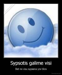 Sypsotis galime visi - Bet ne visu sypsena yra tikra