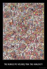 TAI KURGI PO VELNIŲ YRA TAS WALDO?! - 