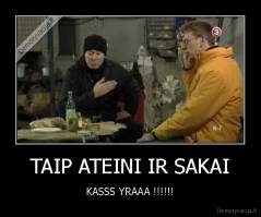 TAIP ATEINI IR SAKAI - KASSS YRAAA !!!!!!