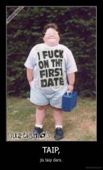 TAIP, - jis taip daro.