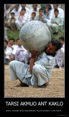 TARSI AKMUO ANT KAKLO - slegia ir smaugia, tačiau neįsivaizduoju, kas jį ten pakabino ir kaip nusiimt...