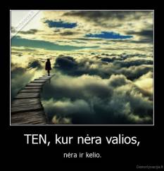 TEN, kur nėra valios, - nėra ir kelio.