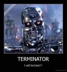 TERMINATOR - I will be back!!!